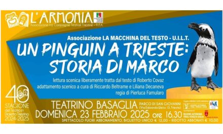 “UN PINGUIN A TRIESTE: STORIA DI MARCO” AL TEATRINO BASAGLIA PER LA 40ª STAGIONE DEL TEATRO IN DIALETTO TRIESTINO DE L’ARMONIA APS