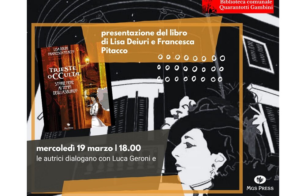 ALLA BIBLIOTECA QUARANTOTTI GAMBINI PRESENTAZIONE DEL LIBRO “TRIESTE OCCULTA. STORIE NERE AI TEMPI DEGLI ASBURGO” DI LISA DEIURI E FRANCESCA PITACCO